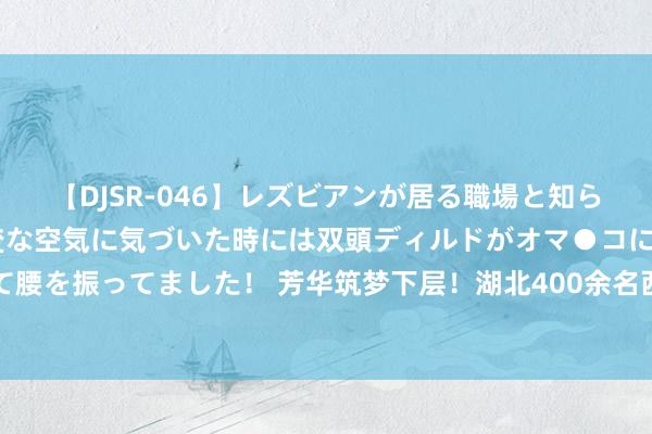 【DJSR-046】レズビアンが居る職場と知らずに来た私（ノンケ） 変な空気に気づいた時には双頭ディルドがオマ●コに挿入されて腰を振ってました！ 芳华筑梦下层！湖北400余名西部运筹帷幄志愿者奔赴下层开展职业