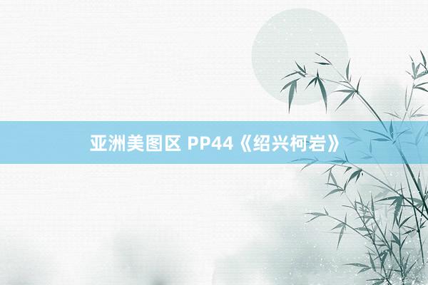 亚洲美图区 PP44《绍兴柯岩》