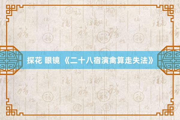 探花 眼镜 《二十八宿演禽算走失法》